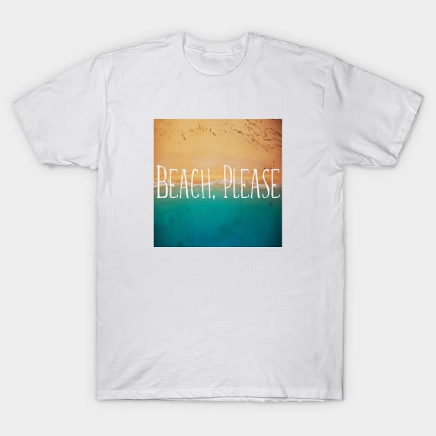 Beach, Please. Sea Quotes T-Shirt by MysticMagpie